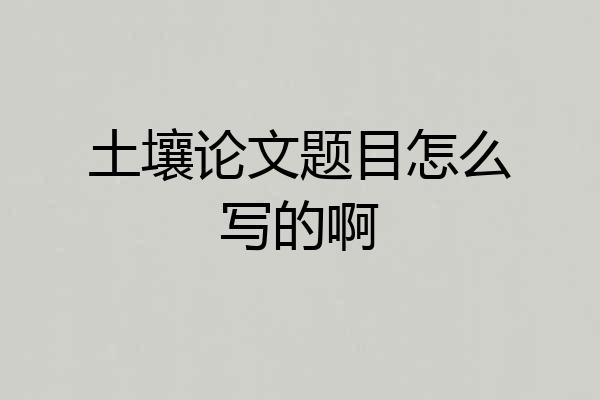 土壤论文题目怎么写的啊
