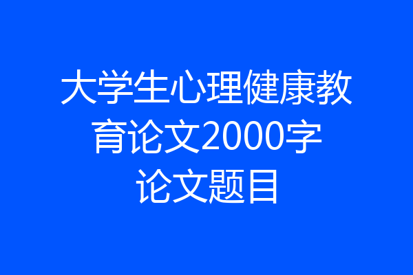 大学生心理健康教育论文2000字论文题目