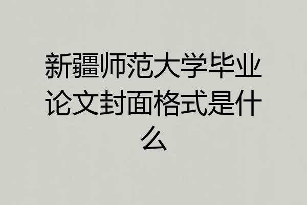 新疆师范大学毕业论文封面格式是什么