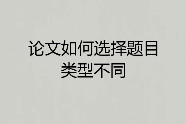 论文如何选择题目类型不同