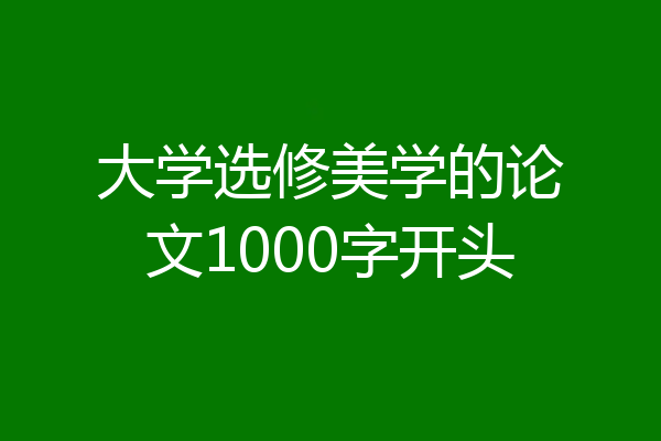 大学选修美学的论文1000字开头