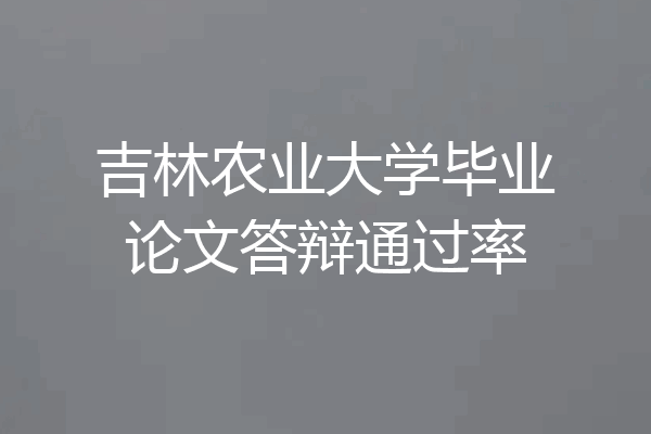 吉林农业大学毕业论文答辩通过率