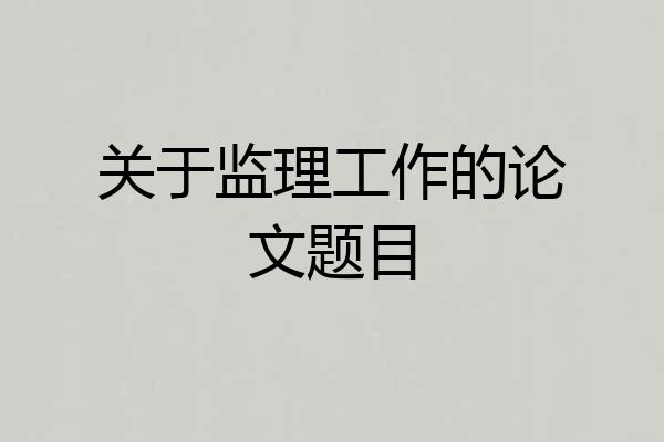 关于监理工作的论文题目