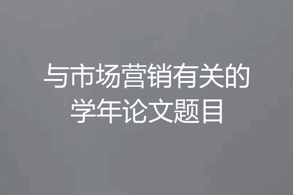 与市场营销有关的学年论文题目