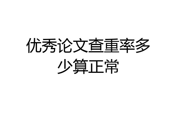优秀论文查重率多少算正常