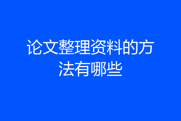 论文整理资料的方法有哪些