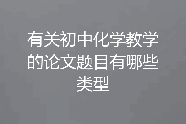 有关初中化学教学的论文题目有哪些类型