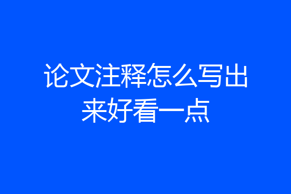 论文注释怎么写出来好看一点