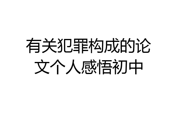 有关犯罪构成的论文个人感悟初中
