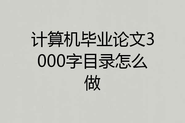 计算机毕业论文3000字目录怎么做