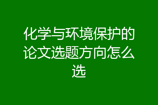 化学与环境保护的论文选题方向怎么选