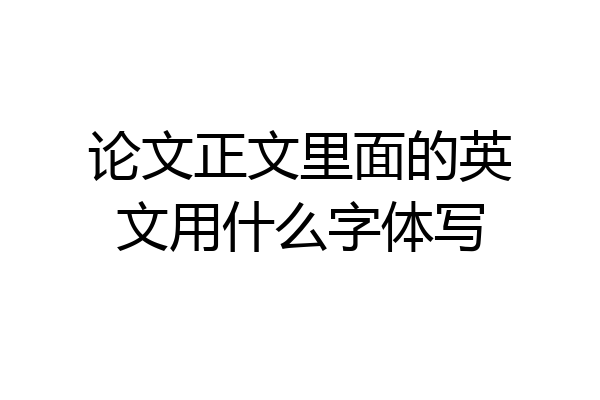 论文正文里面的英文用什么字体写