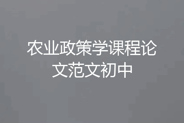农业政策学课程论文范文初中