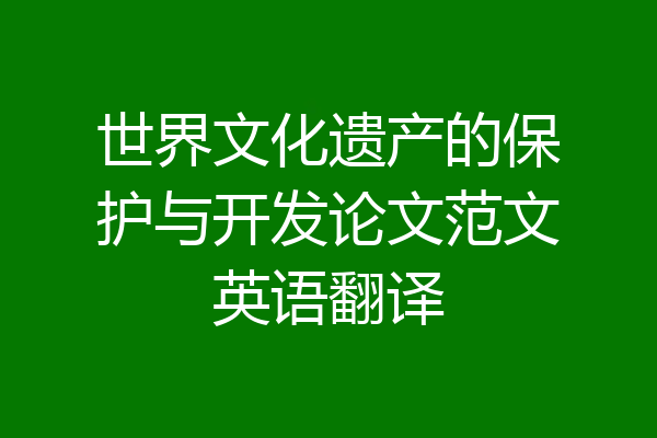 世界文化遗产的保护与开发论文范文英语翻译