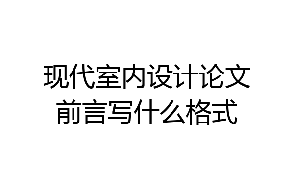 现代室内设计论文前言写什么格式