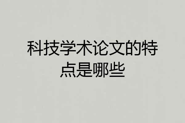 科技学术论文的特点是哪些