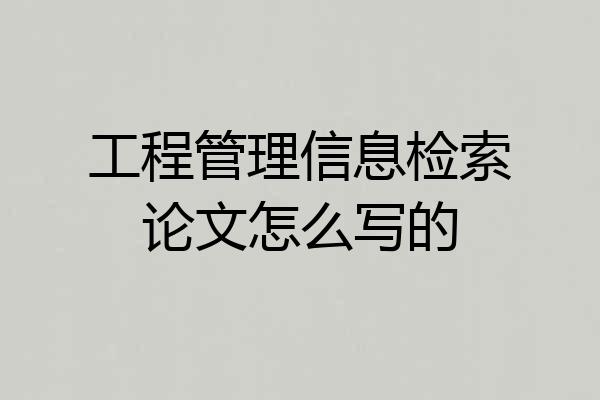 工程管理信息检索论文怎么写的