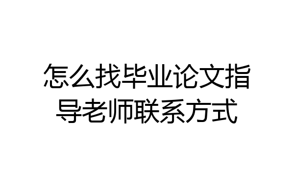 怎么找毕业论文指导老师联系方式