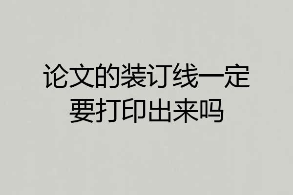论文的装订线一定要打印出来吗