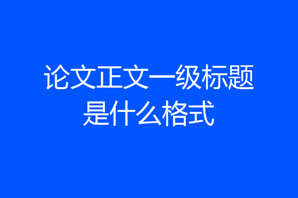 论文正文一级标题是什么格式