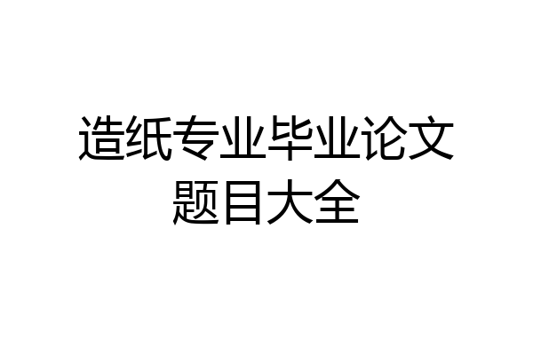 造纸专业毕业论文题目大全