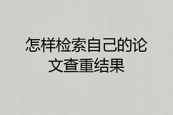 怎样检索自己的论文查重结果