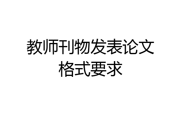 教师刊物发表论文格式要求