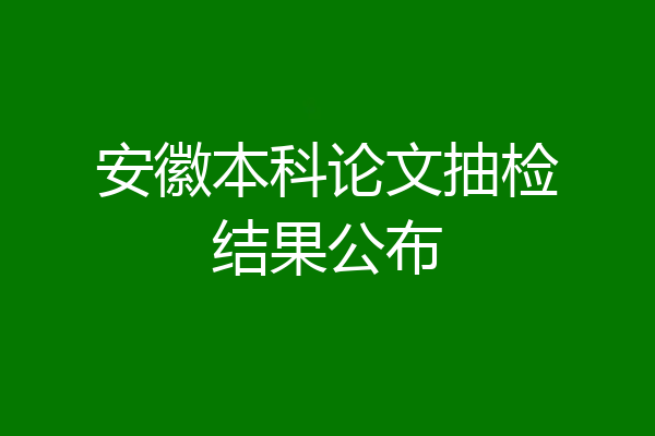 安徽本科论文抽检结果公布