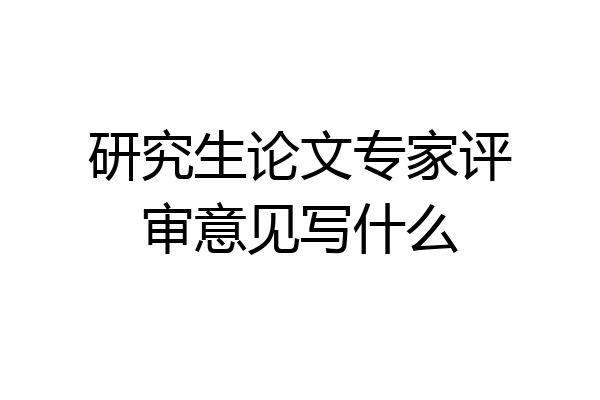 研究生论文专家评审意见写什么