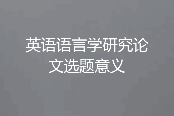 英语语言学研究论文选题意义