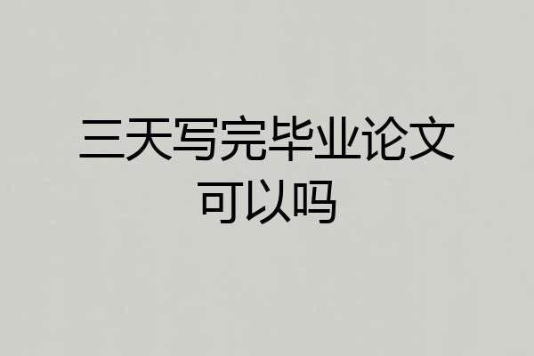 三天写完毕业论文可以吗