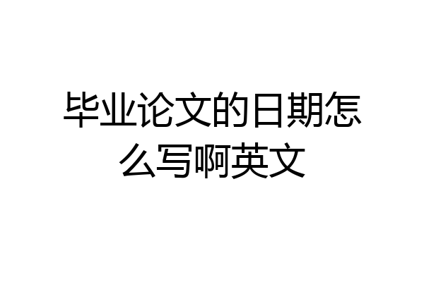 毕业论文的日期怎么写啊英文
