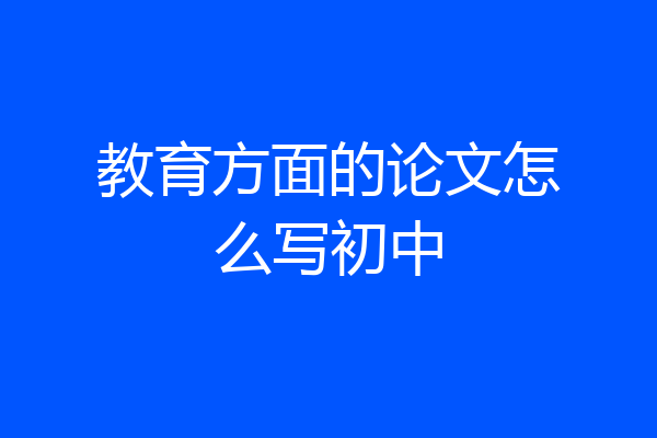 教育方面的论文怎么写初中