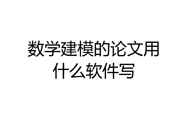 数学建模的论文用什么软件写