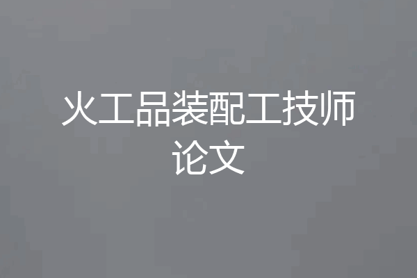 火工品装配工技师论文