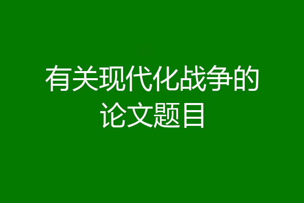 有关现代化战争的论文题目