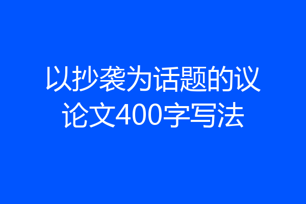 以抄袭为话题的议论文400字写法