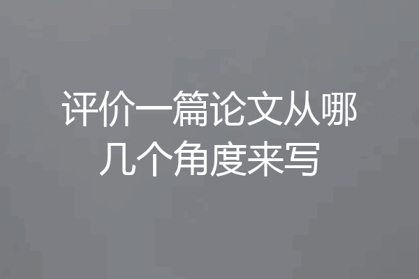 评价一篇论文从哪几个角度来写