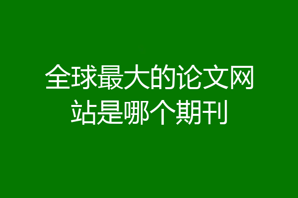 全球最大的论文网站是哪个期刊
