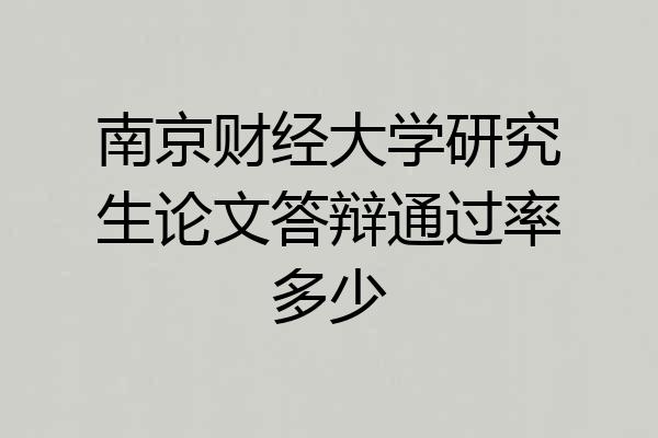 南京财经大学研究生论文答辩通过率多少