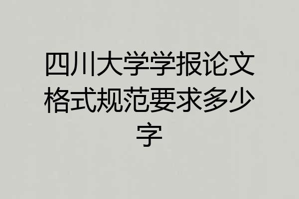 四川大学学报论文格式规范要求多少字