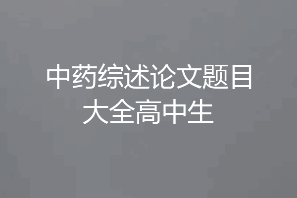 中药综述论文题目大全高中生