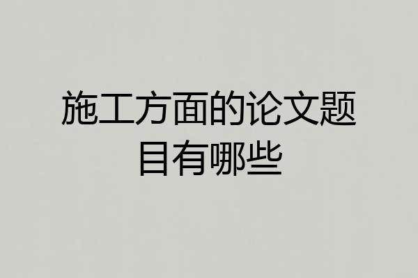 施工方面的论文题目有哪些
