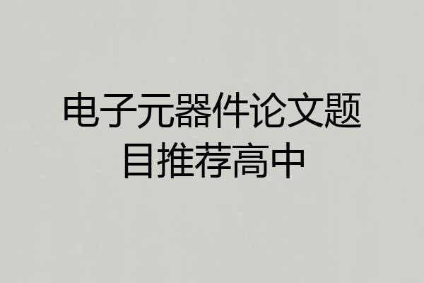 电子元器件论文题目推荐高中