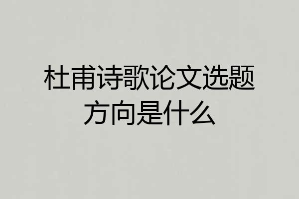 杜甫诗歌论文选题方向是什么