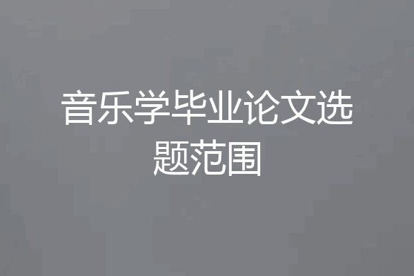 音乐学毕业论文选题范围