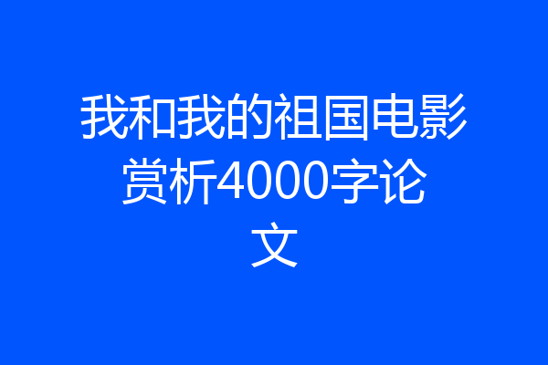 我和我的祖国电影赏析4000字论文