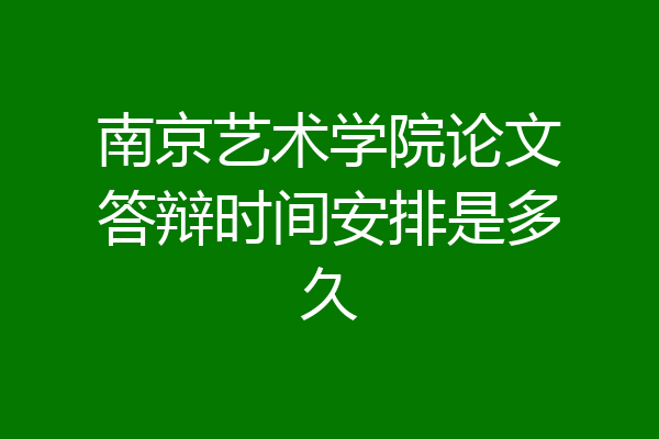 南京艺术学院论文答辩时间安排是多久