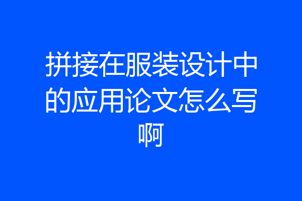 拼接在服装设计中的应用论文怎么写啊