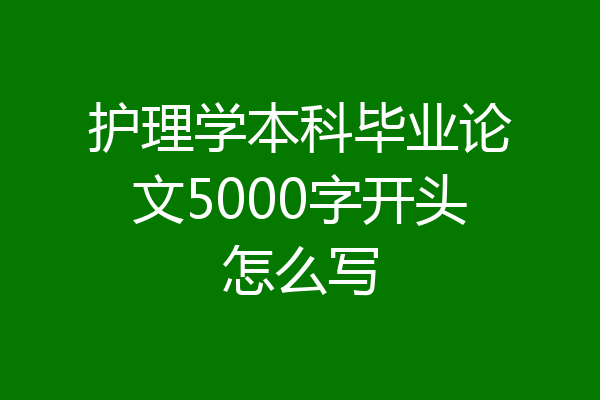 护理学本科毕业论文5000字开头怎么写